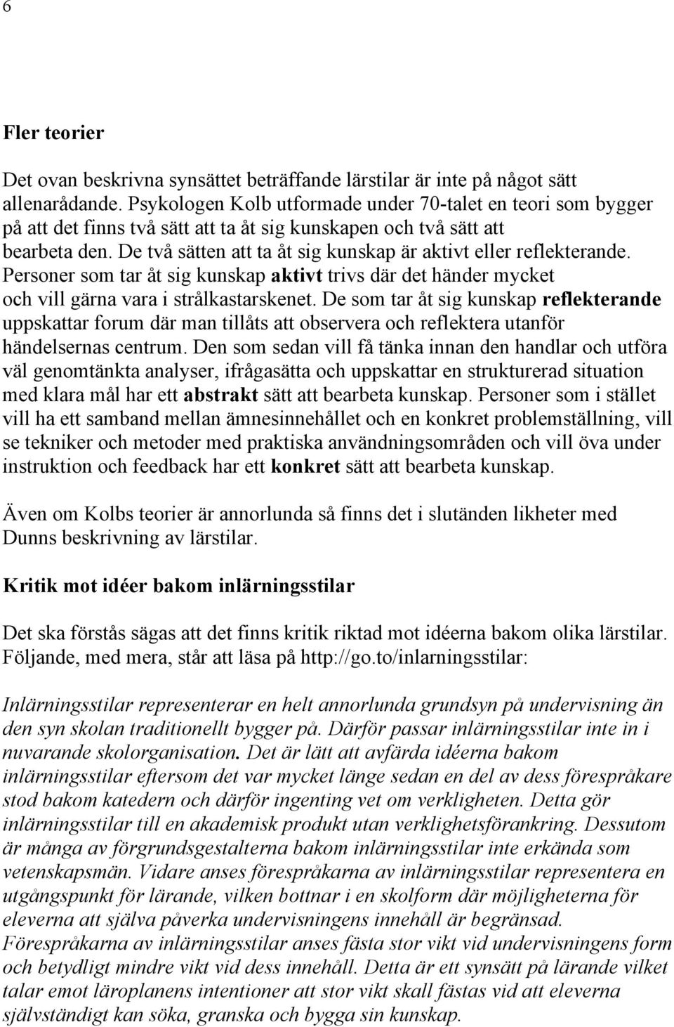 De två sätten att ta åt sig kunskap är aktivt eller reflekterande. Personer som tar åt sig kunskap aktivt trivs där det händer mycket och vill gärna vara i strålkastarskenet.