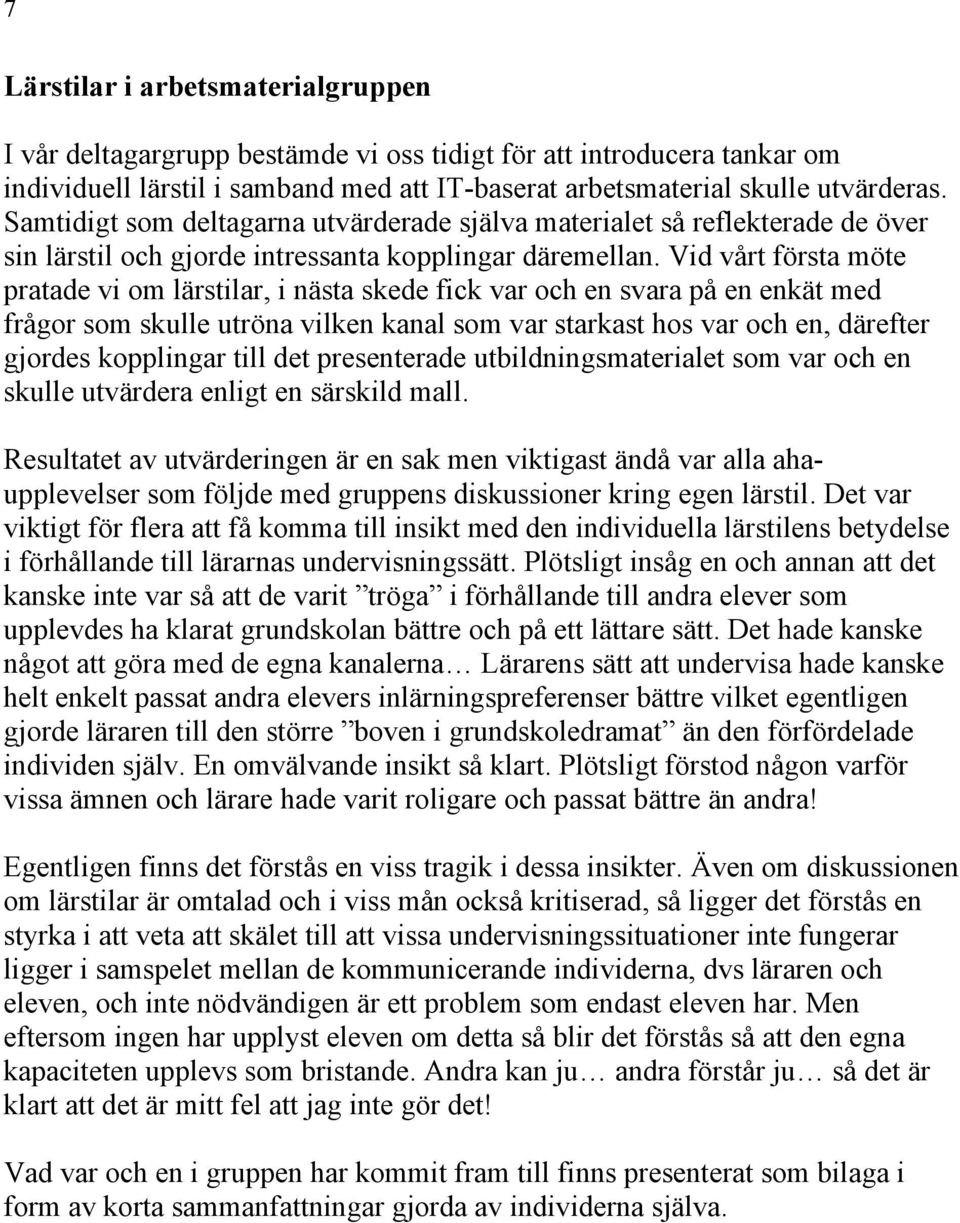 Vid vårt första möte pratade vi om lärstilar, i nästa skede fick var och en svara på en enkät med frågor som skulle utröna vilken kanal som var starkast hos var och en, därefter gjordes kopplingar