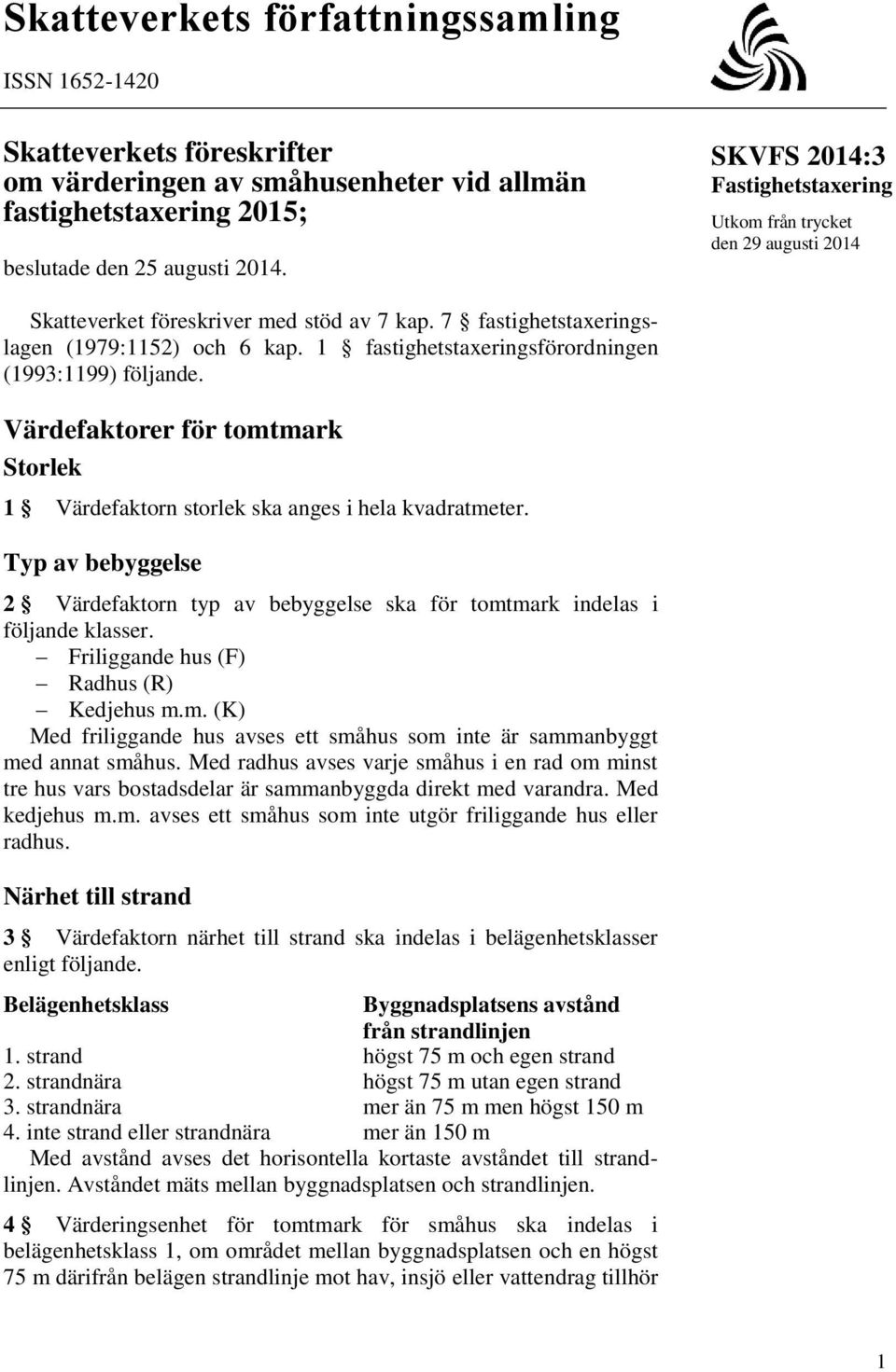 1 fastighetstaxeringsförordningen (1993:1199) följande. Värdefaktorer för tomtmark Storlek 1 Värdefaktorn storlek ska anges i hela kvadratmeter.