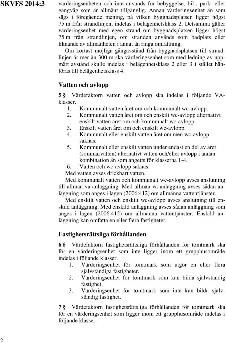 Detsamma gäller värderingsenhet med egen strand om byggnadsplatsen ligger högst 75 m från strandlinjen, om stranden används som badplats eller liknande av allmänheten i annat än ringa omfattning.