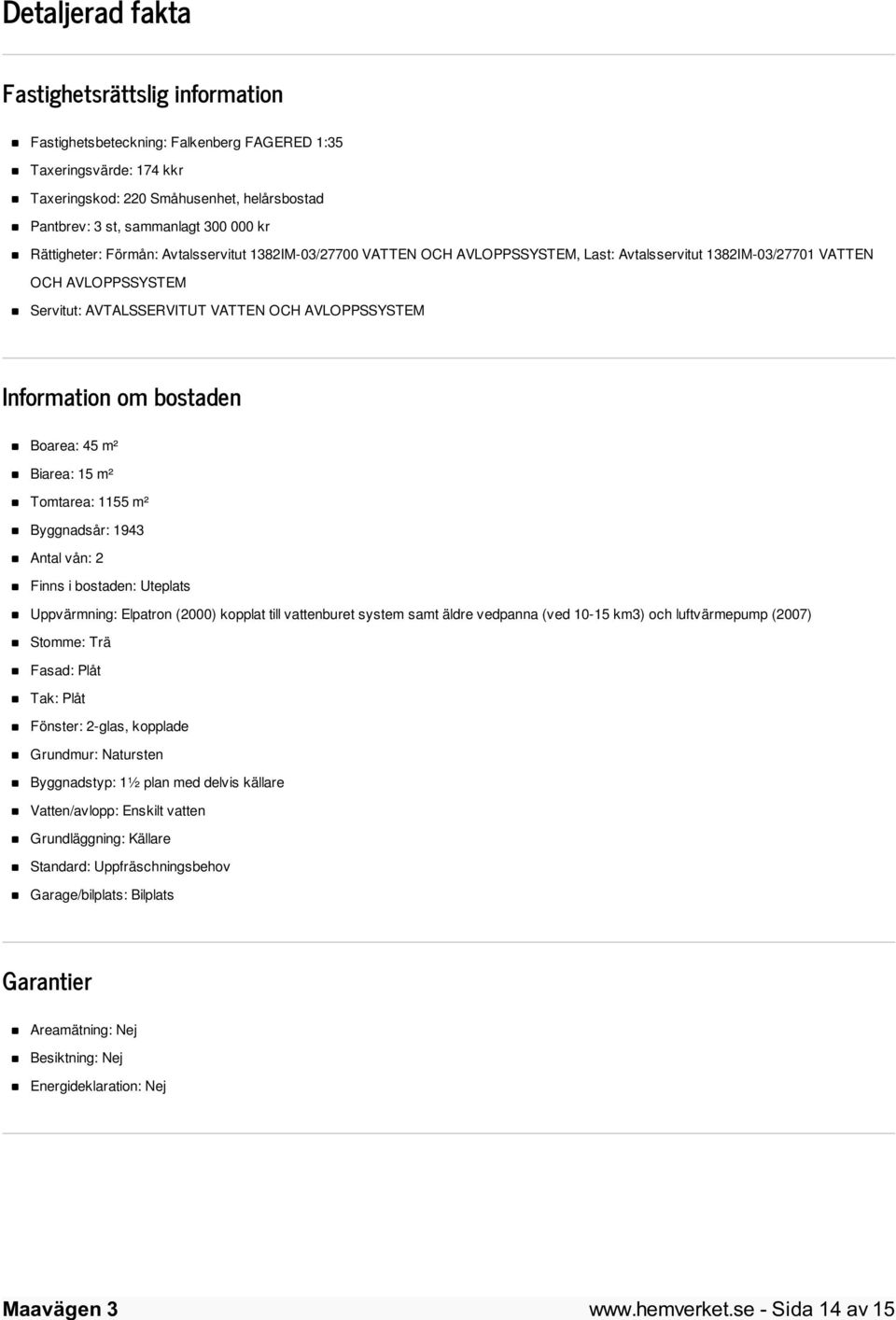 Information om bostaden Boarea: 45 m² Biarea: 15 m² Tomtarea: 1155 m² Byggnadsår: 1943 Antal vån: 2 Finns i bostaden: Uteplats Uppvärmning: Elpatron (2000) kopplat till vattenburet system samt äldre