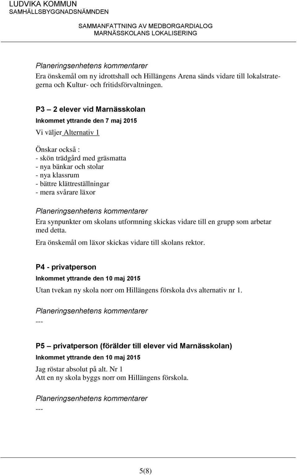 mera svårare läxor Era synpunkter om skolans utformning skickas vidare till en grupp som arbetar med detta. Era önskemål om läxor skickas vidare till skolans rektor.