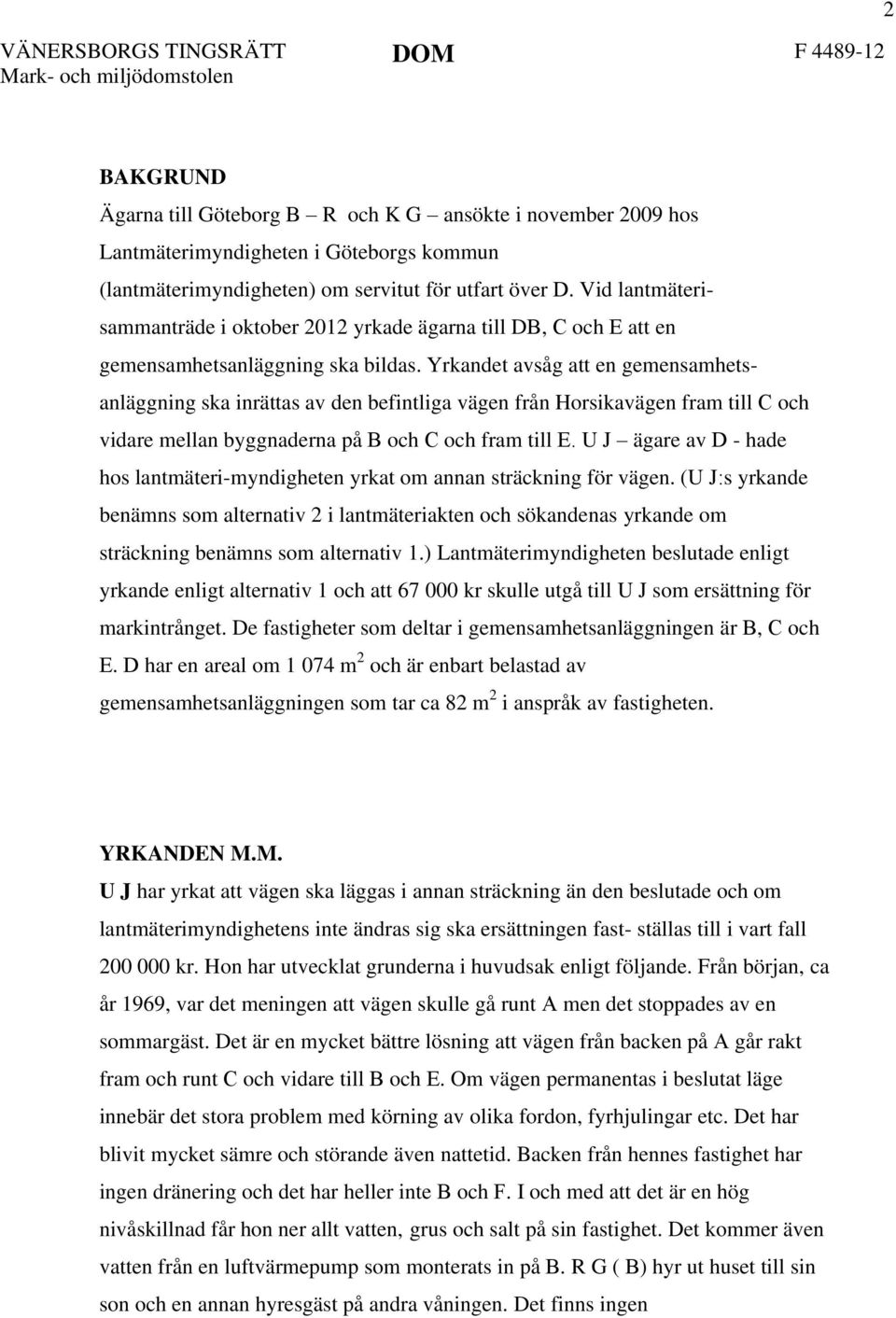 Yrkandet avsåg att en gemensamhetsanläggning ska inrättas av den befintliga vägen från Horsikavägen fram till C och vidare mellan byggnaderna på B och C och fram till E.