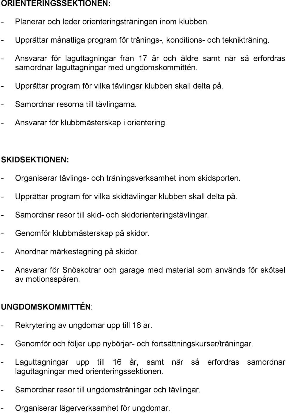 - Samordnar resorna till tävlingarna. - Ansvarar för klubbmästerskap i orientering. SKIDSEKTIONEN: - Organiserar tävlings- och träningsverksamhet inom skidsporten.
