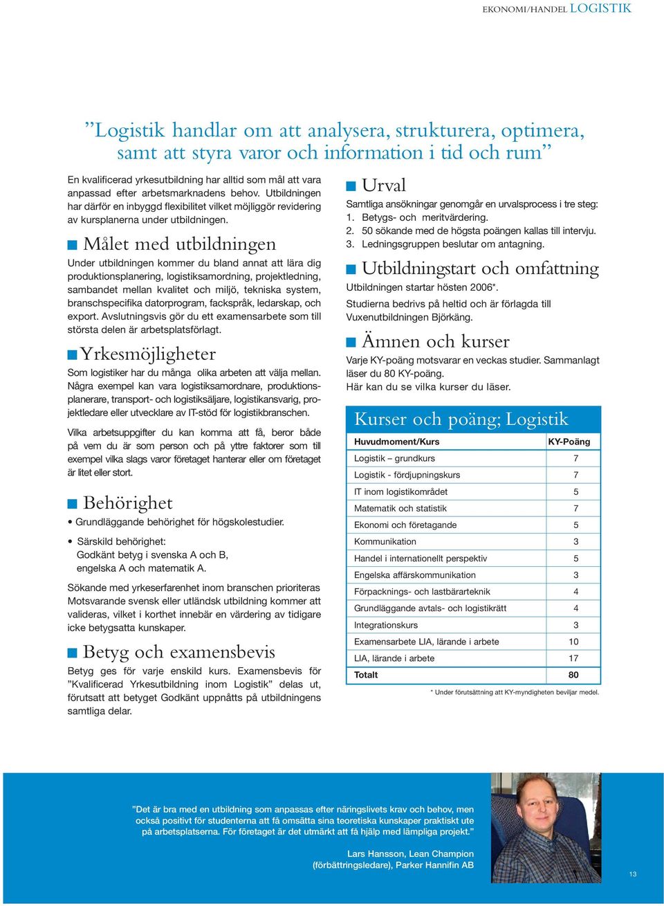 Målet med utbildningen Under utbildningen kommer du bland annat att lära dig produktionsplanering, logistiksamordning, projektledning, sambandet mellan kvalitet och miljö, tekniska system,