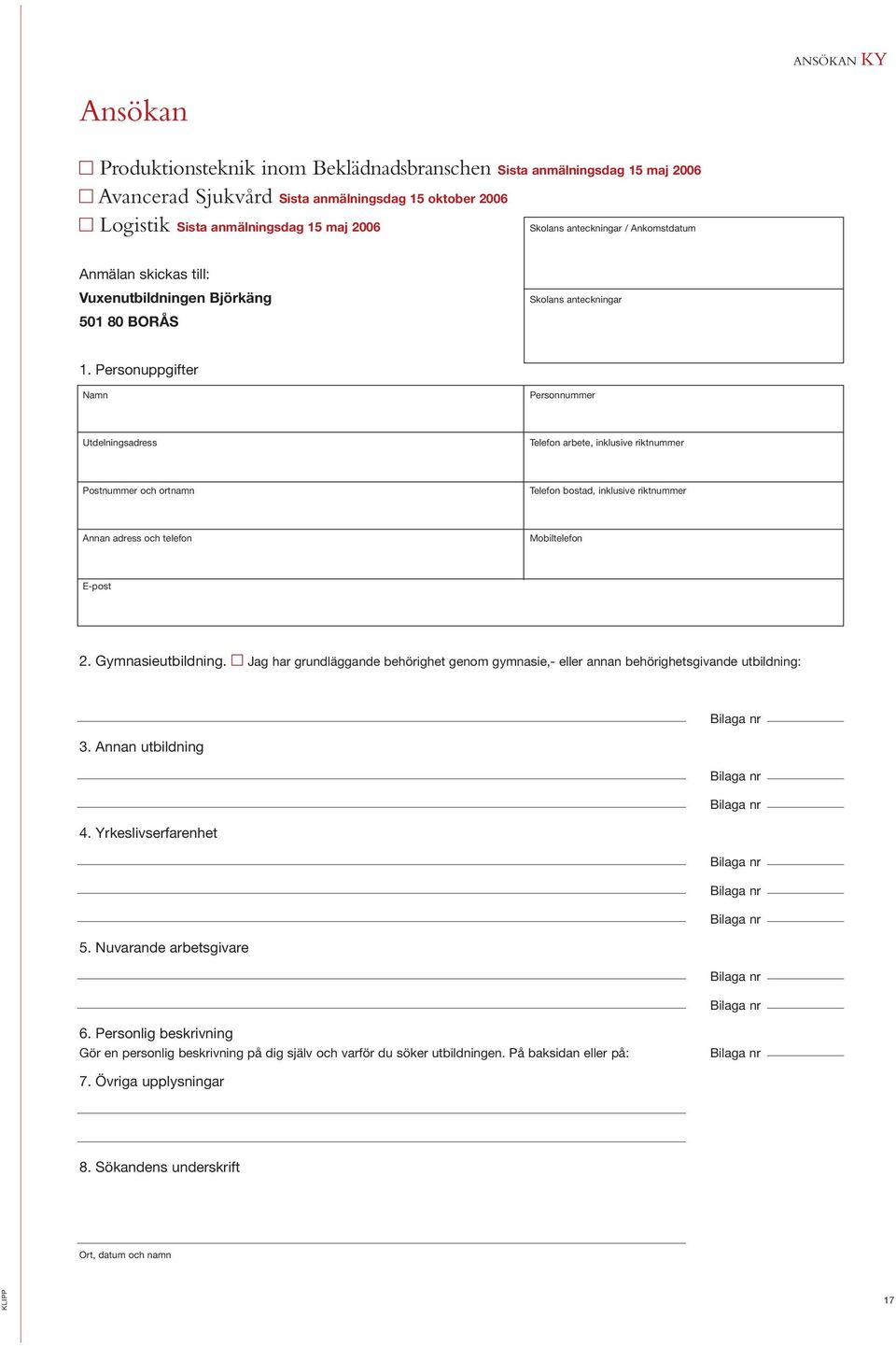 Personuppgifter Namn Personnummer Utdelningsadress Telefon arbete, inklusive riktnummer Postnummer och ortnamn Telefon bostad, inklusive riktnummer Annan adress och telefon Mobiltelefon E-post 2.