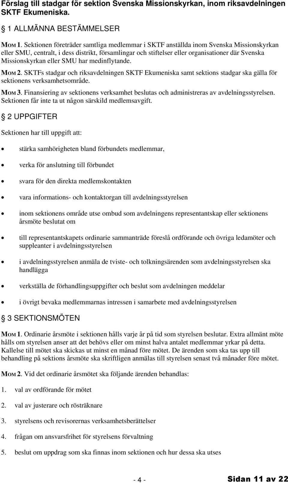 eller SMU har medinflytande. MOM 2. SKTFs stadgar och riksavdelningen SKTF Ekumeniska samt sektions stadgar ska gälla för sektionens verksamhetsområde. MOM 3.