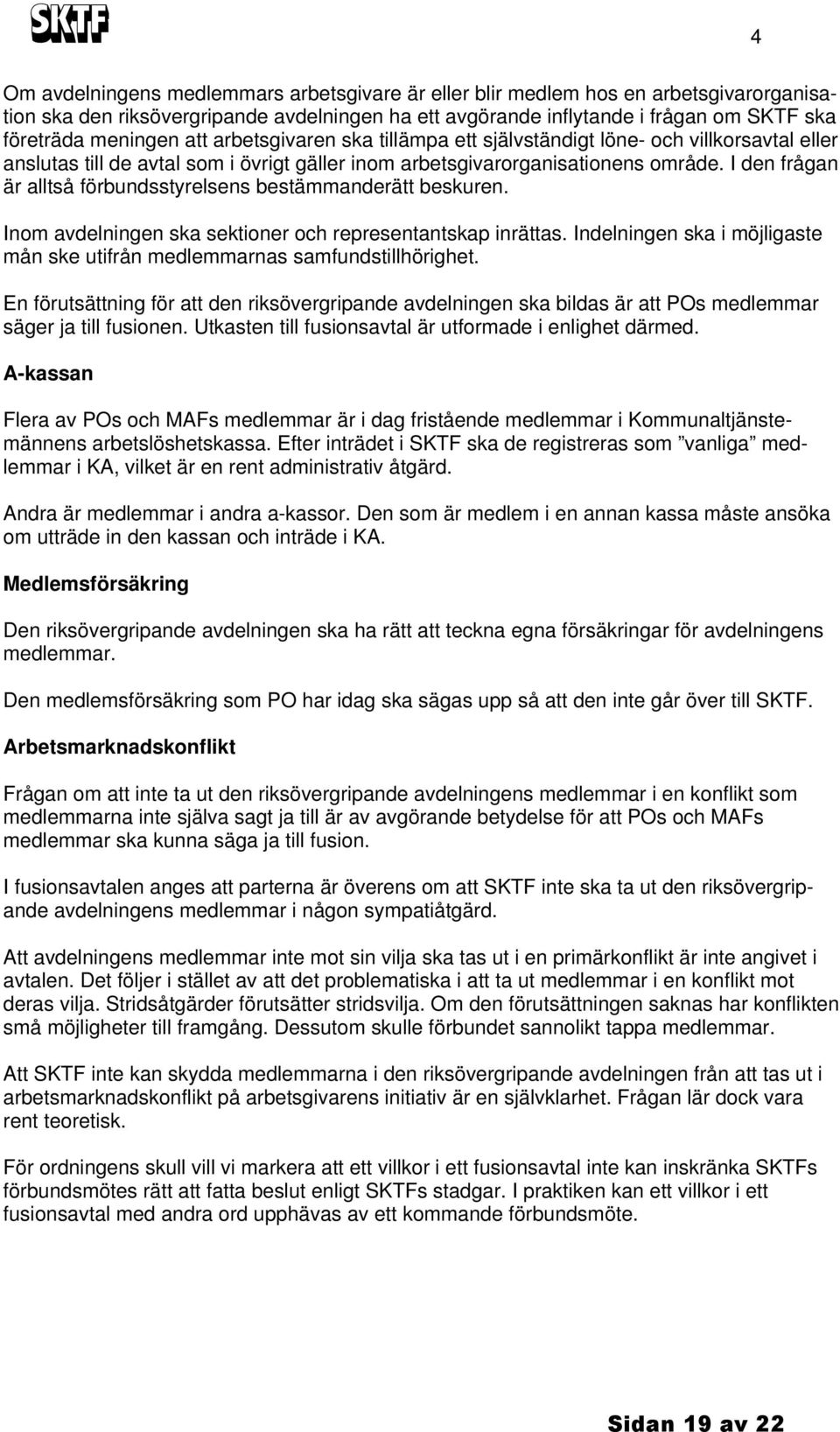 I den frågan är alltså förbundsstyrelsens bestämmanderätt beskuren. Inom avdelningen ska sektioner och representantskap inrättas.