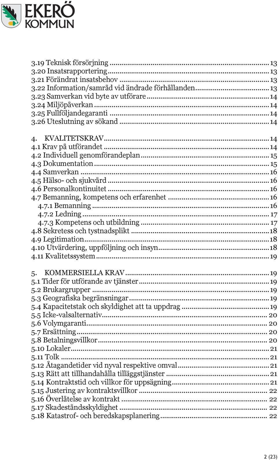 .. 15 4.4 Samverkan... 16 4.5 Hälso- och sjukvård... 16 4.6 Personalkontinuitet... 16 4.7 Bemanning, kompetens och erfarenhet... 16 4.7.1 Bemanning... 16 4.7.2 Ledning... 17 4.7.3 Kompetens och utbildning.