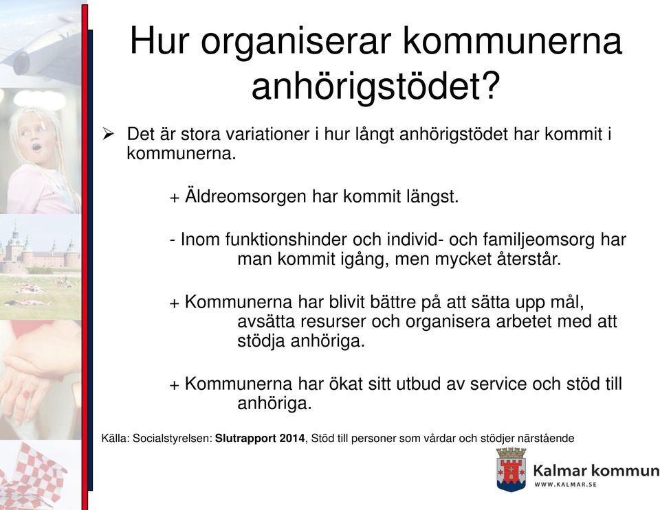 + Kommunerna har blivit bättre på att sätta upp mål, avsätta resurser och organisera arbetet med att stödja anhöriga.