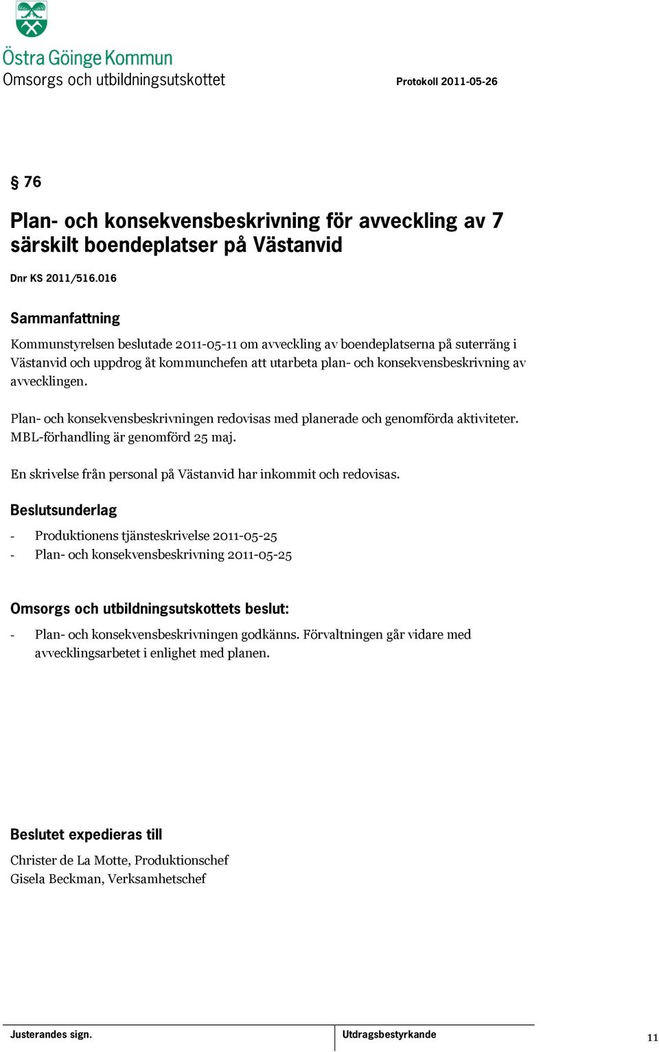 Plan- och konsekvensbeskrivningen redovisas med planerade och genomförda aktiviteter. MBL-förhandling är genomförd 25 maj. En skrivelse från personal på Västanvid har inkommit och redovisas.