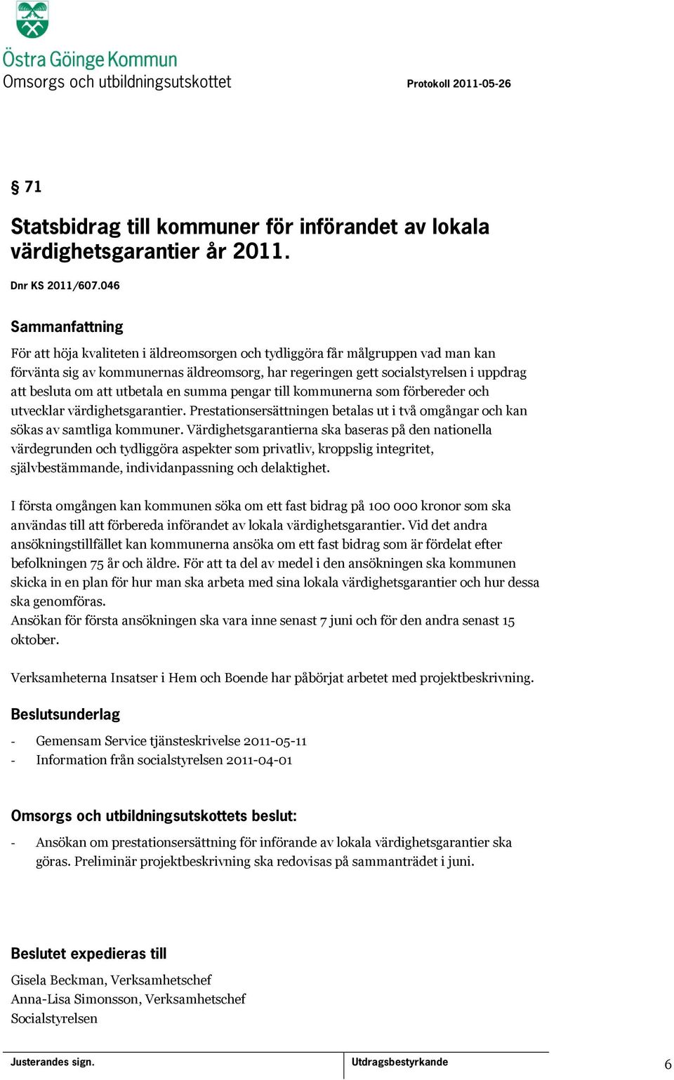 utbetala en summa pengar till kommunerna som förbereder och utvecklar värdighetsgarantier. Prestationsersättningen betalas ut i två omgångar och kan sökas av samtliga kommuner.