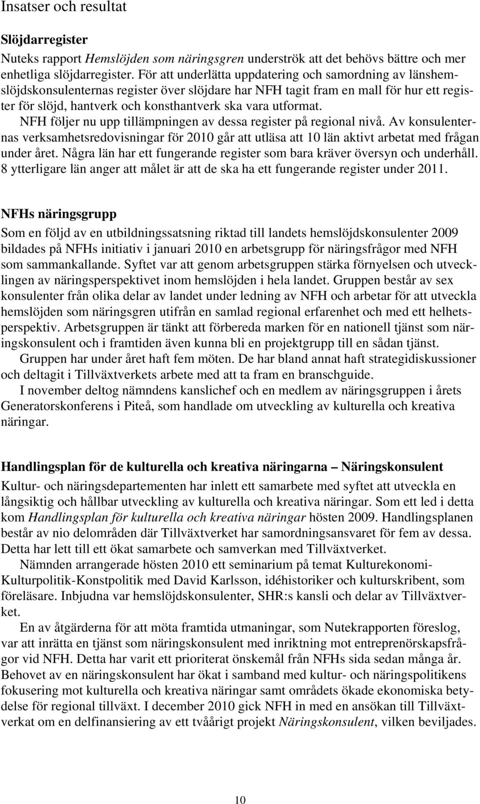 utformat. NFH följer nu upp tillämpningen av dessa register på regional nivå. Av konsulenternas verksamhetsredovisningar för 2010 går att utläsa att 10 län aktivt arbetat med frågan under året.