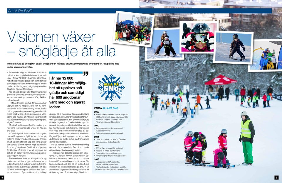 I år har 12 000 10-åringar fått möjlighet att uppleva snöglädje och samtidigt har 600 ungdomar varit med och agerat ledare under de här dagarna, säger projektledare Charlotta Bürger Bäckström.