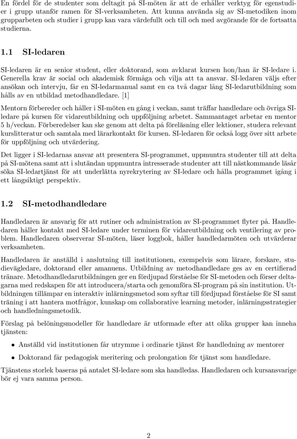 1 SI-ledaren SI-ledaren är en senior student, eller doktorand, som avklarat kursen hon/han är SI-ledare i. Generella krav är social och akademisk förmåga och vilja att ta ansvar.