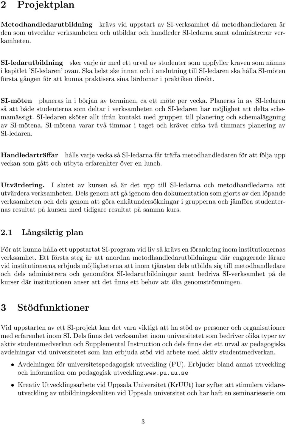 Ska helst ske innan och i anslutning till SI-ledaren ska hålla SI-möten första gången för att kunna praktisera sina lärdomar i praktiken direkt.