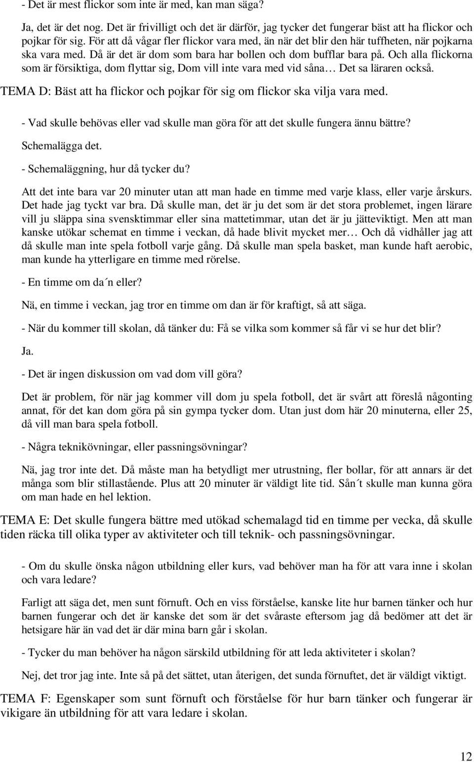 Och alla flickorna som är försiktiga, dom flyttar sig, Dom vill inte vara med vid såna Det sa läraren också. TEMA D: Bäst att ha flickor och pojkar för sig om flickor ska vilja vara med.