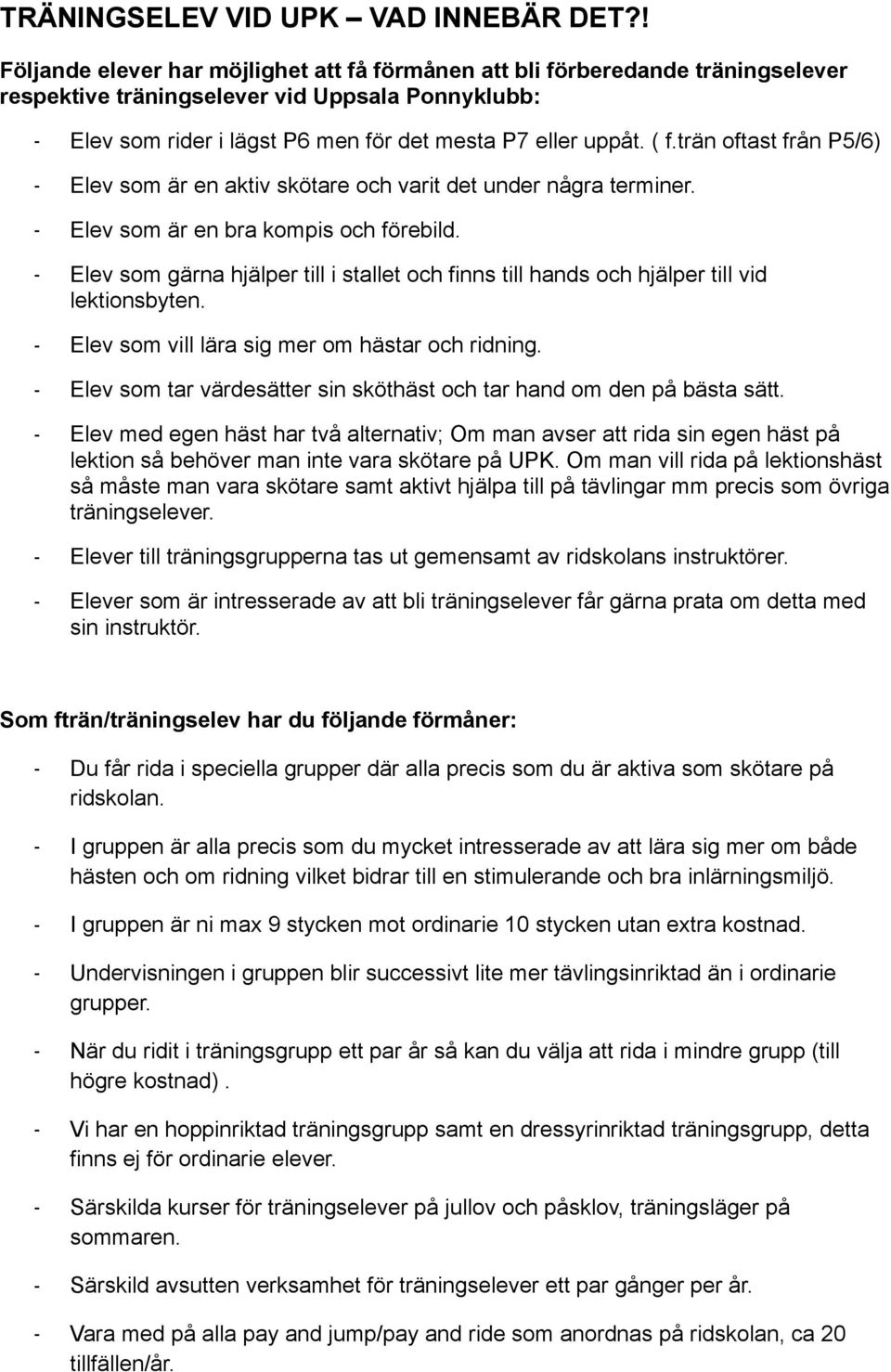 trän oftast från P5/6) - Elev som är en aktiv skötare och varit det under några terminer. - Elev som är en bra kompis och förebild.