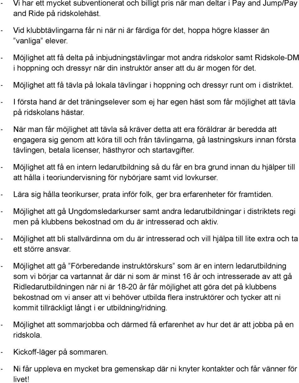 - Möjlighet att få delta på inbjudningstävlingar mot andra ridskolor samt Ridskole-DM i hoppning och dressyr när din instruktör anser att du är mogen för det.