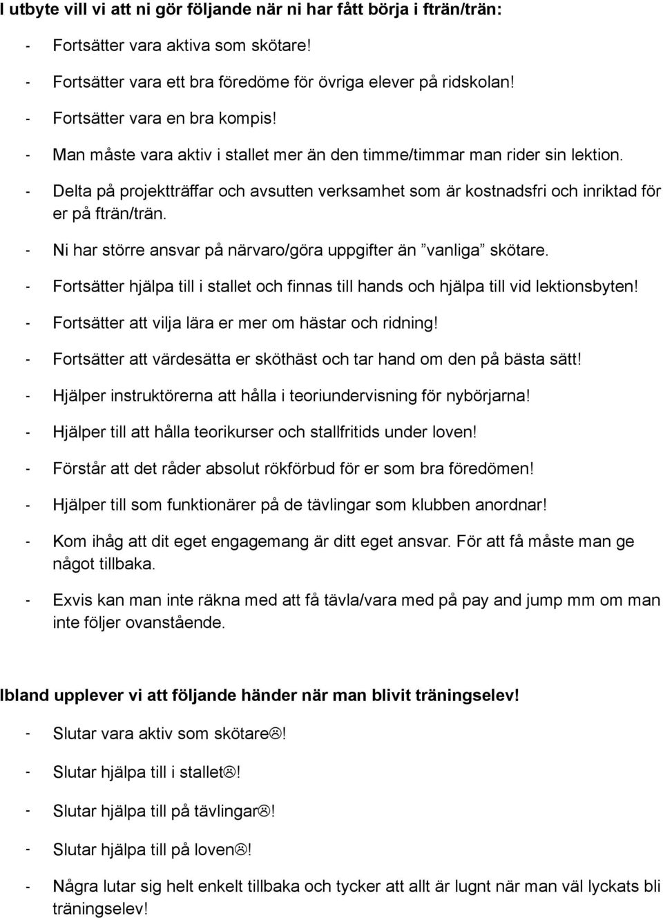 - Delta på projektträffar och avsutten verksamhet som är kostnadsfri och inriktad för er på fträn/trän. - Ni har större ansvar på närvaro/göra uppgifter än vanliga skötare.