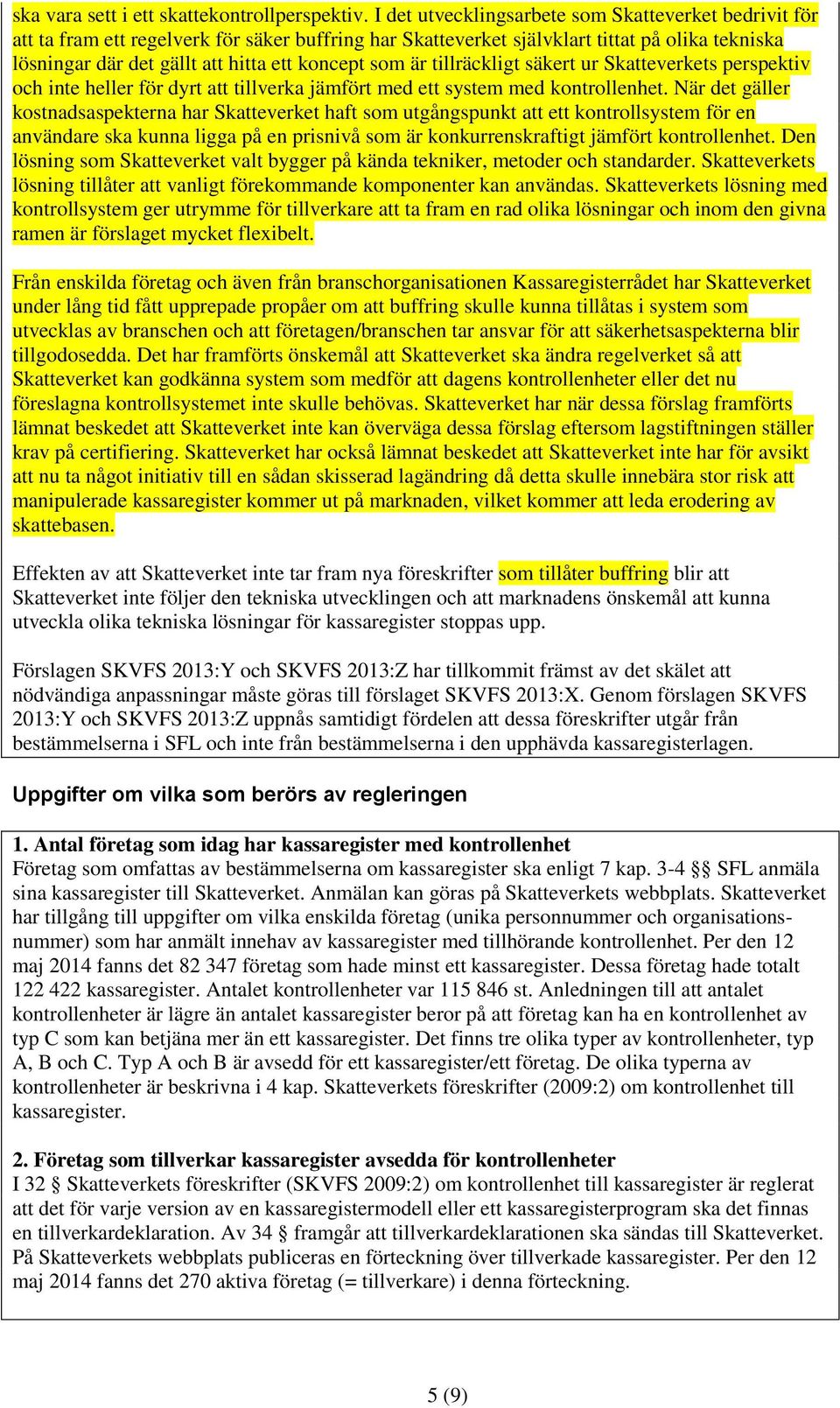 som är tillräckligt säkert ur Skatteverkets perspektiv och inte heller för dyrt att tillverka jämfört med ett system med kontrollenhet.