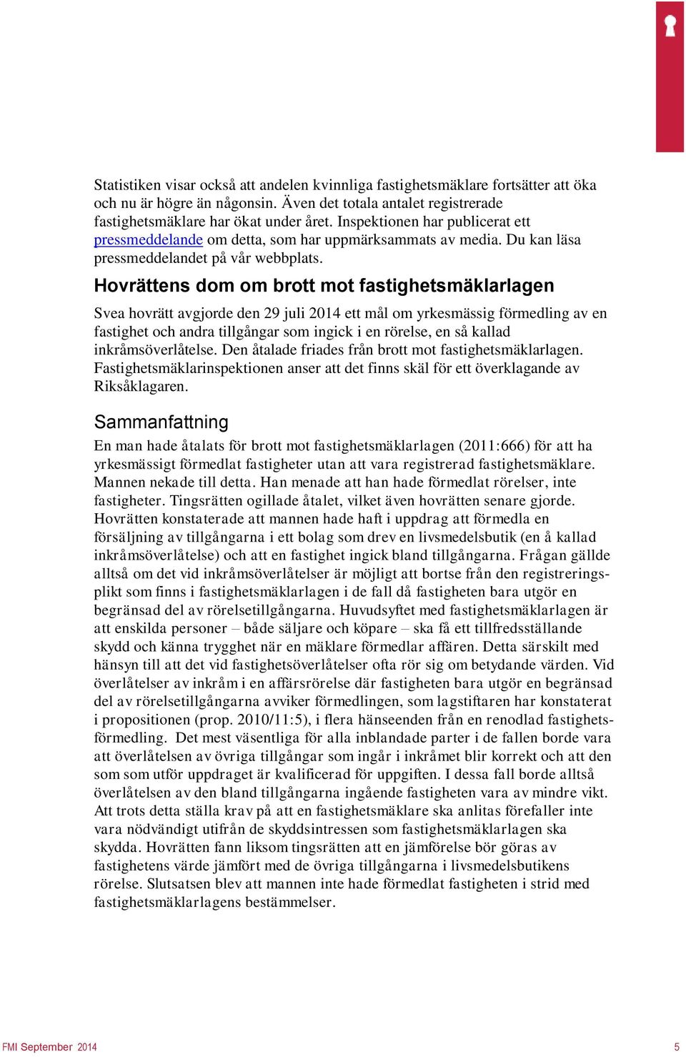 Hovrättens dom om brott mot fastighetsmäklarlagen Svea hovrätt avgjorde den 29 juli 2014 ett mål om yrkesmässig förmedling av en fastighet och andra tillgångar som ingick i en rörelse, en så kallad