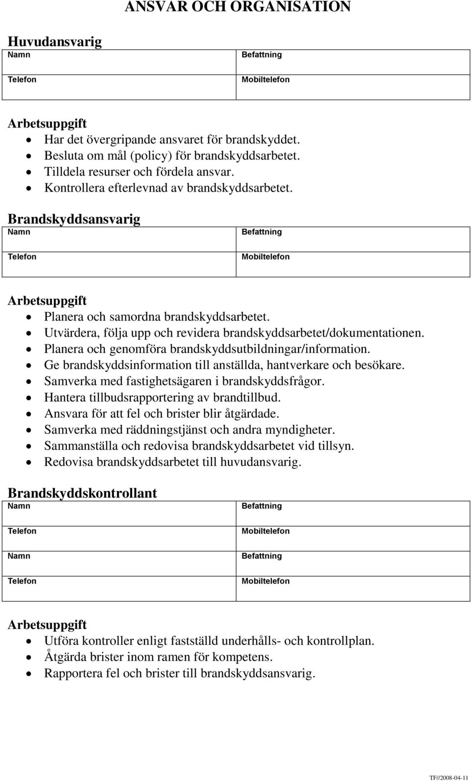 Planera och genomföra brandskyddsutbildningar/information. Ge brandskyddsinformation till anställda, hantverkare och besökare. Samverka med fastighetsägaren i brandskyddsfrågor.