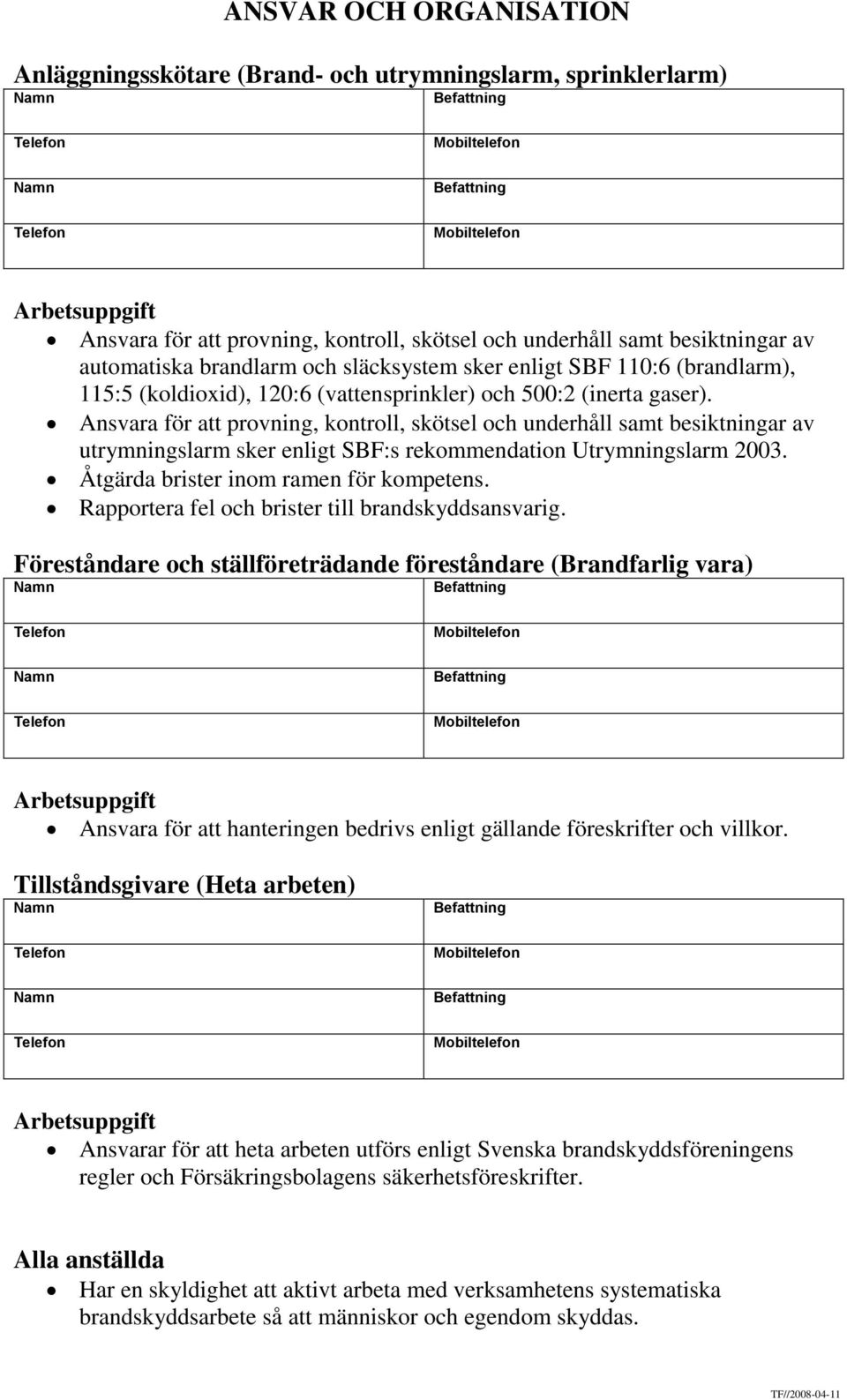 Ansvara för att provning, kontroll, skötsel och underhåll samt besiktningar av utrymningslarm sker enligt SBF:s rekommendation Utrymningslarm 2003. Åtgärda brister inom ramen för kompetens.