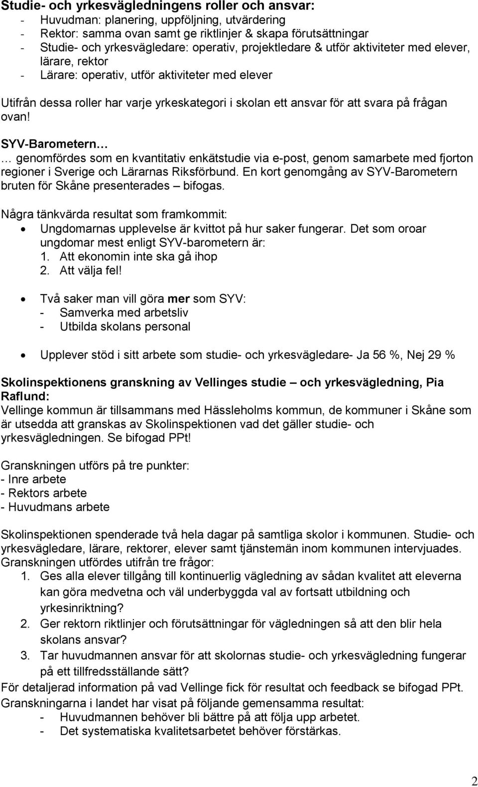 på frågan ovan! SYV-Barometern genomfördes som en kvantitativ enkätstudie via e-post, genom samarbete med fjorton regioner i Sverige och Lärarnas Riksförbund.