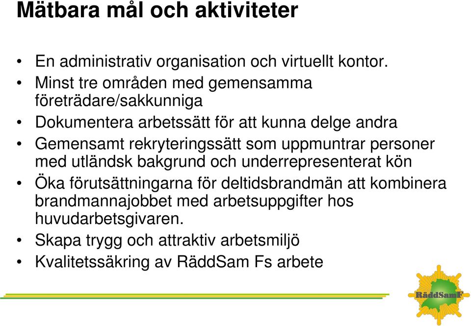 rekryteringssätt som uppmuntrar personer med utländsk bakgrund och underrepresenterat kön Öka förutsättningarna för