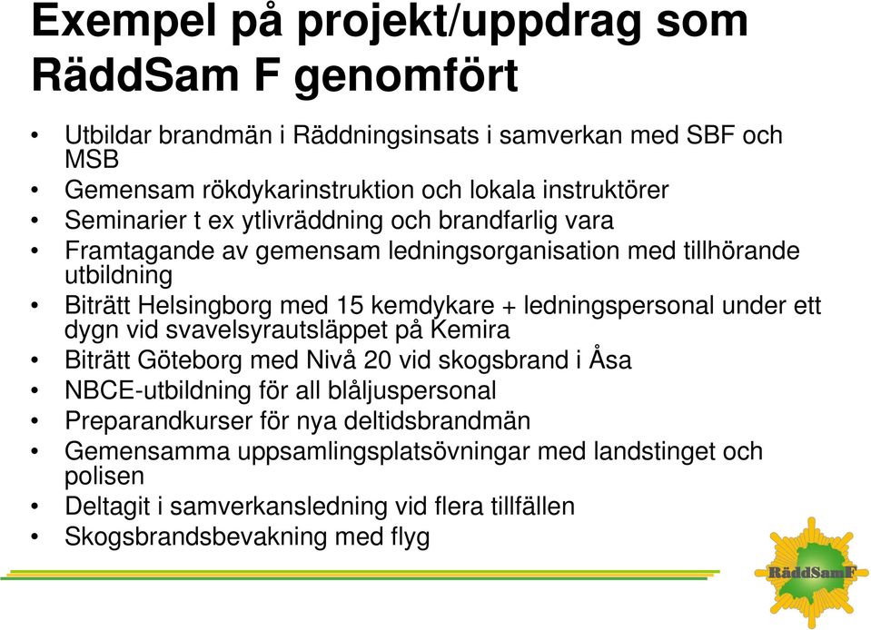 ledningspersonal under ett dygn vid svavelsyrautsläppet på Kemira Biträtt Göteborg med Nivå 20 vid skogsbrand i Åsa NBCE-utbildning för all blåljuspersonal