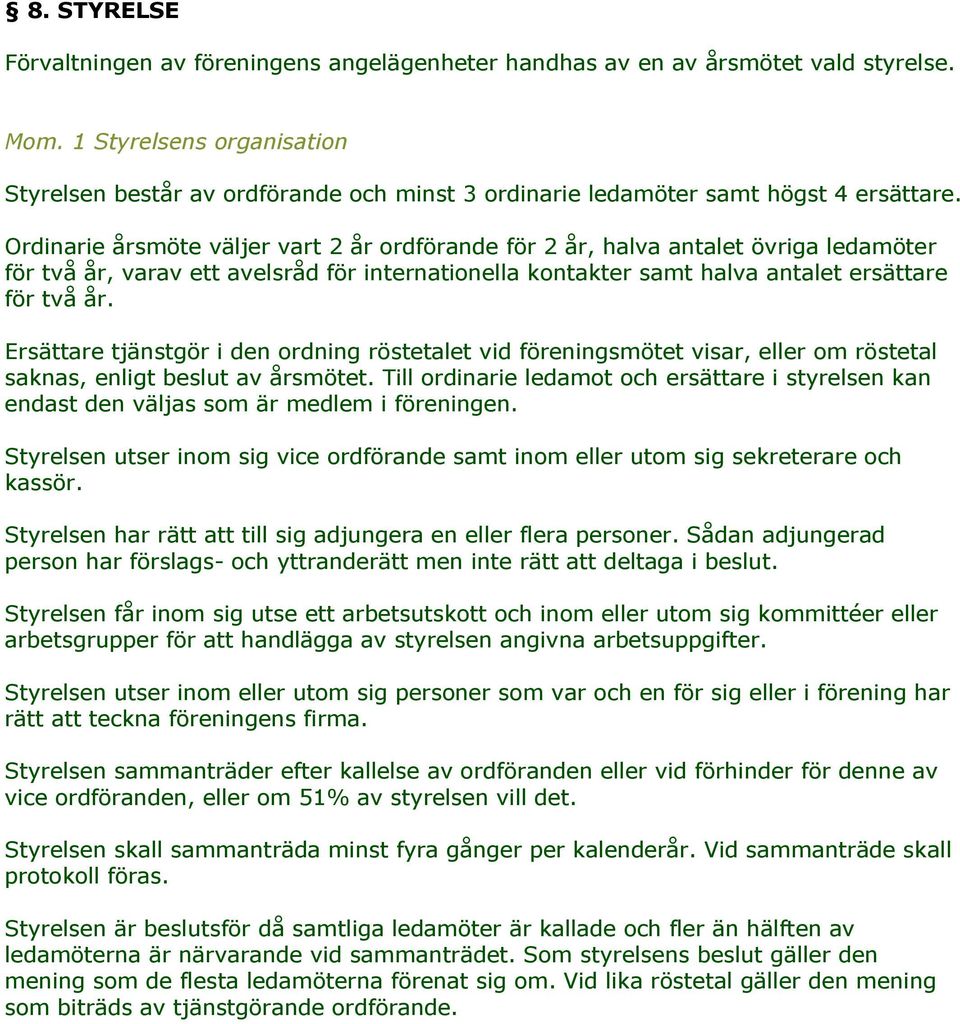 Ordinarie årsmöte väljer vart 2 år rdförande för 2 år, halva antalet övriga ledamöter för två år, varav ett avelsråd för internatinella kntakter samt halva antalet ersättare för två år.