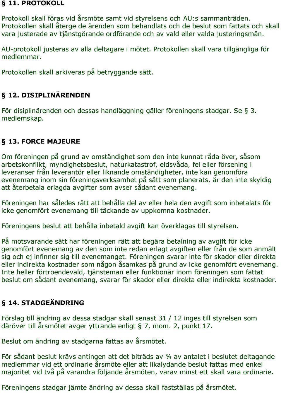 AU-prtkll justeras av alla deltagare i mötet. Prtkllen skall vara tillgängliga för medlemmar. Prtkllen skall arkiveras på betryggande sätt. 12.