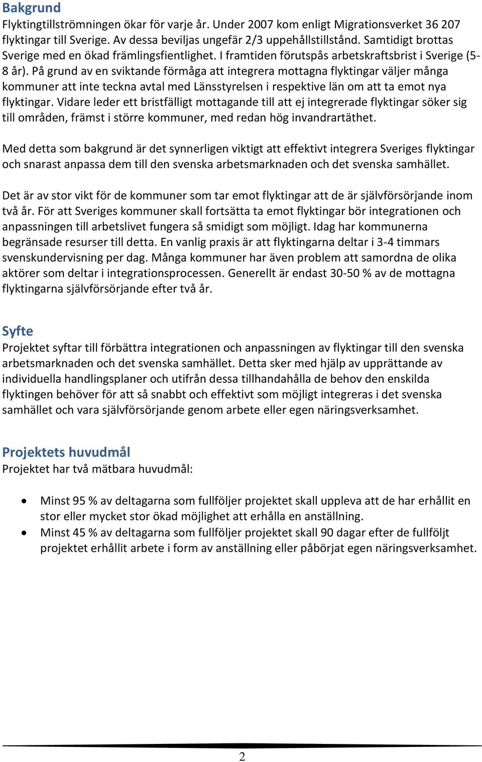 På grund av en sviktande förmåga att integrera mottagna flyktingar väljer många kommuner att inte teckna avtal med Länsstyrelsen i respektive län om att ta emot nya flyktingar.