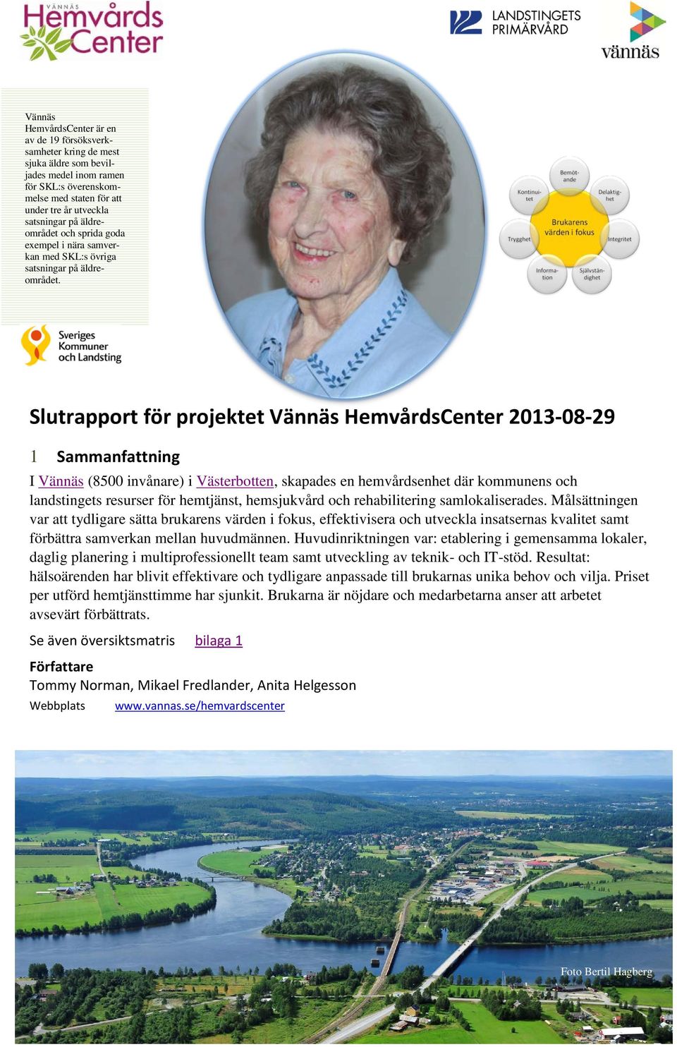 Slutrapport för projektet Vännäs HemvårdsCenter 2013-08-29 1 Sammanfattning I Vännäs (8500 invånare) i Västerbotten, skapades en hemvårdsenhet där kommunens och landstingets resurser för hemtjänst,