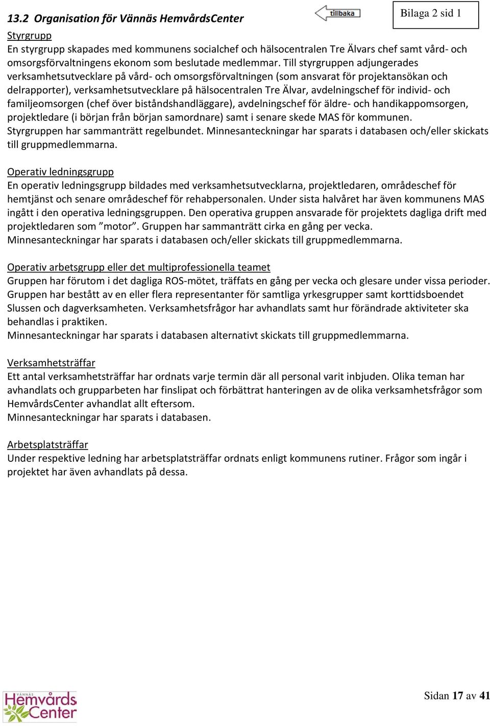 Till styrgruppen adjungerades verksamhetsutvecklare på vård- och omsorgsförvaltningen (som ansvarat för projektansökan och delrapporter), verksamhetsutvecklare på hälsocentralen Tre Älvar,