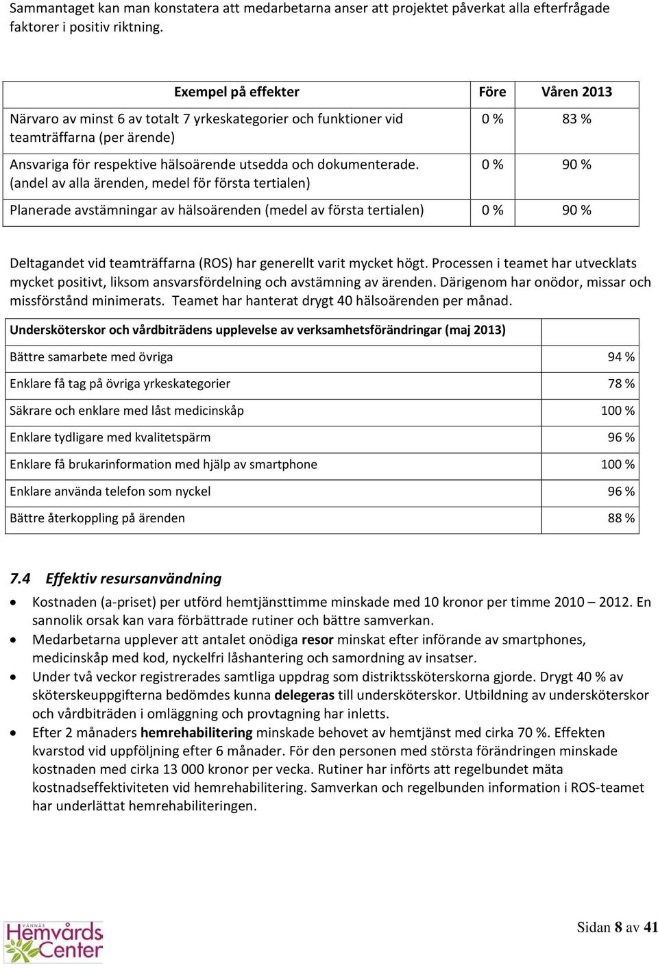 (andel av alla ärenden, medel för första tertialen) 0 % 83 % 0 % 90 % Planerade avstämningar av hälsoärenden (medel av första tertialen) 0 % 90 % Deltagandet vid teamträffarna (ROS) har generellt