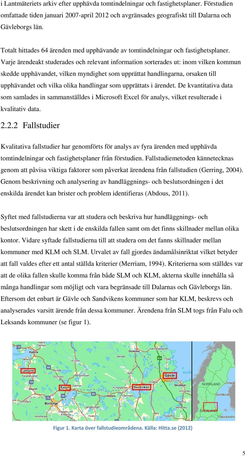 Varje ärendeakt studerades och relevant information sorterades ut: inom vilken kommun skedde upphävandet, vilken myndighet som upprättat handlingarna, orsaken till upphävandet och vilka olika