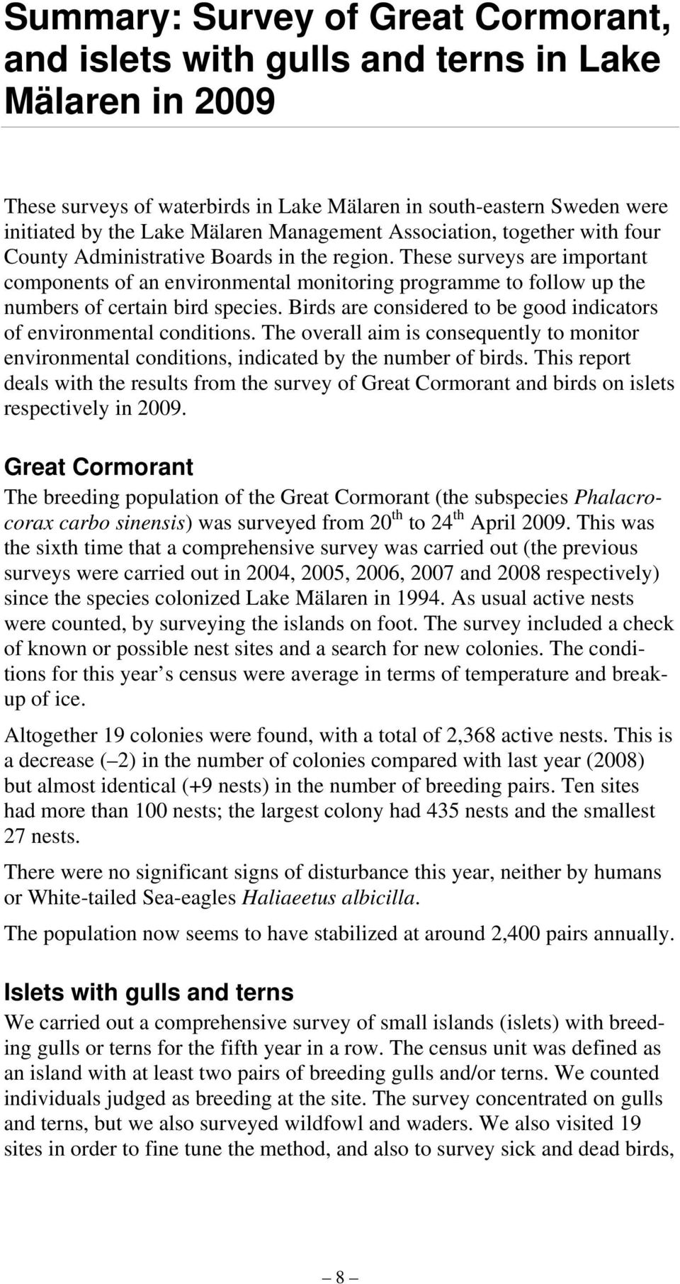 These surveys are important components of an environmental monitoring programme to follow up the numbers of certain bird species.