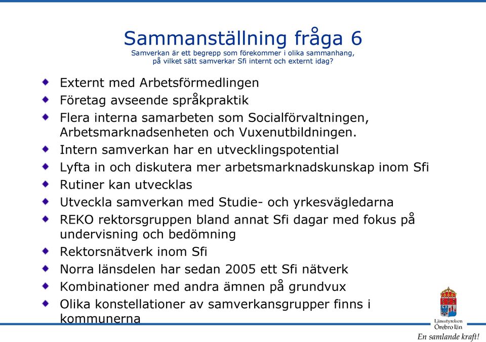 Intern samverkan har en utvecklingspotential Lyfta in och diskutera mer arbetsmarknadskunskap inom Sfi Rutiner kan utvecklas Utveckla samverkan med Studie- och yrkesvägledarna REKO
