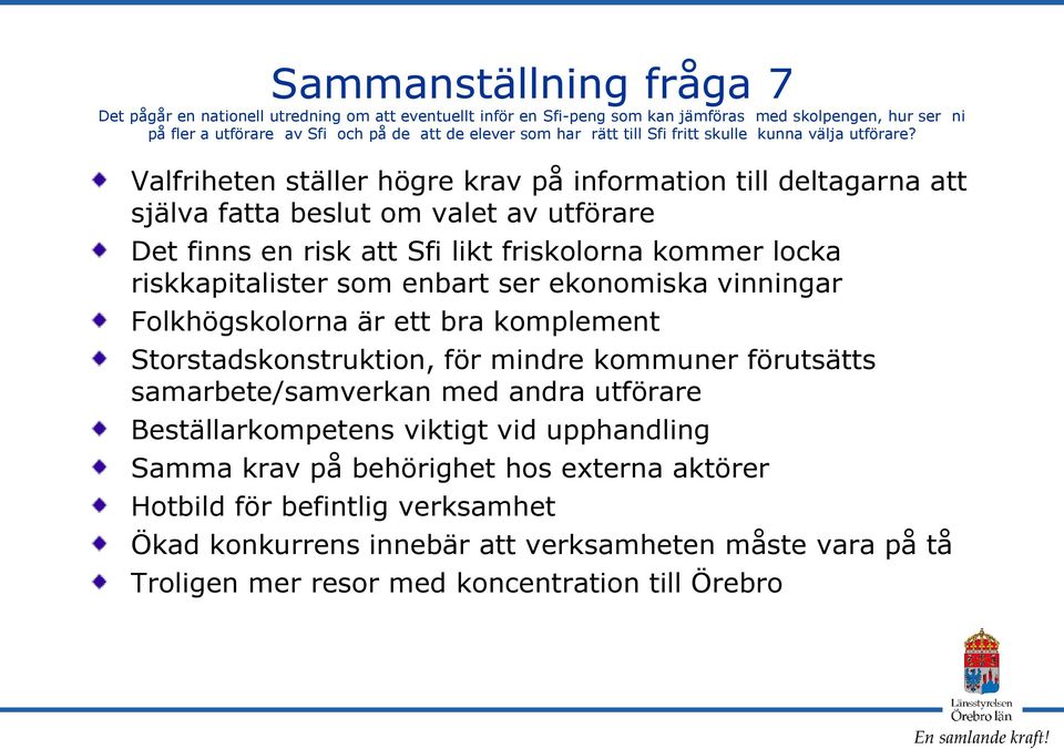 Valfriheten ställer högre krav på information till deltagarna att själva fatta beslut om valet av utförare Det finns en risk att Sfi likt friskolorna kommer locka riskkapitalister som enbart ser