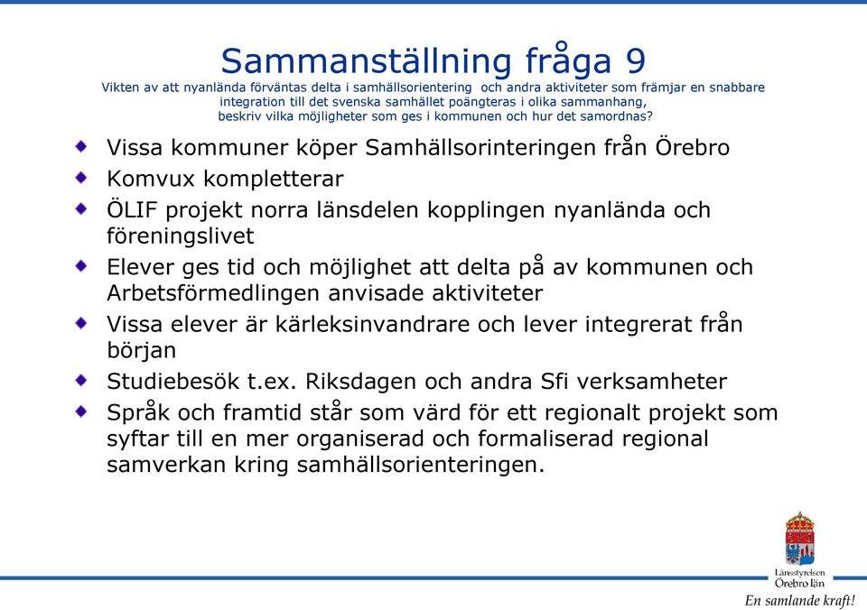 Vissa kommuner köper Samhällsorinteringen från Örebro Komvux kompletterar ÖLIF projekt norra länsdelen kopplingen nyanlända och föreningslivet Elever ges tid och möjlighet att delta på av kommunen