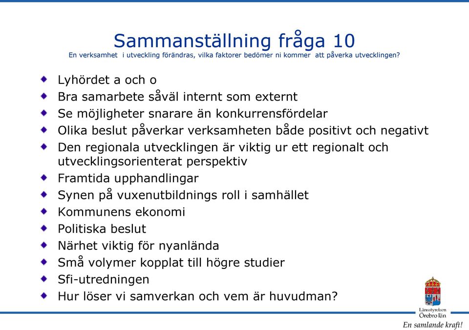 och negativt Den regionala utvecklingen är viktig ur ett regionalt och utvecklingsorienterat perspektiv Framtida upphandlingar Synen på