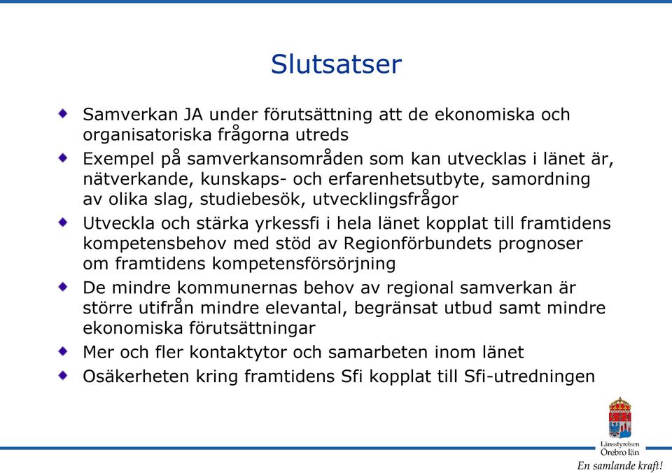 framtidens kompetensbehov med stöd av Regionförbundets prognoser om framtidens kompetensförsörjning De mindre kommunernas behov av regional samverkan är större