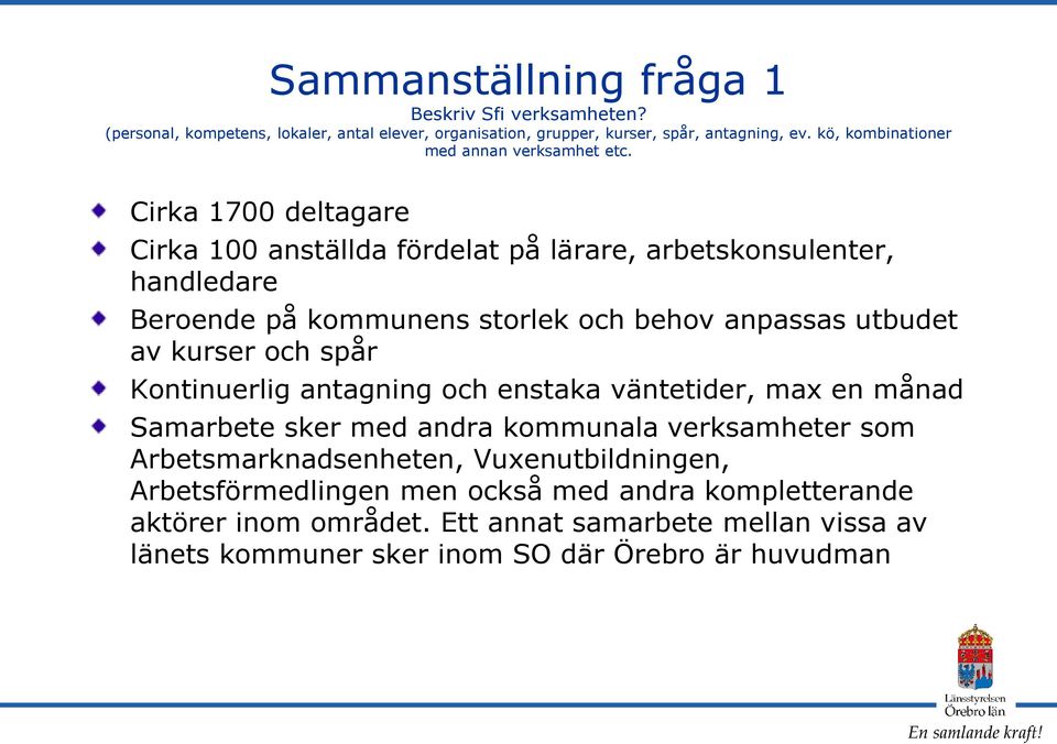 Cirka 1700 deltagare Cirka 100 anställda fördelat på lärare, arbetskonsulenter, handledare Beroende på kommunens storlek och behov anpassas utbudet av kurser och spår