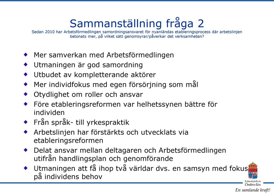 Mer samverkan med Arbetsförmedlingen Utmaningen är god samordning Utbudet av kompletterande aktörer Mer individfokus med egen försörjning som mål Otydlighet om roller och