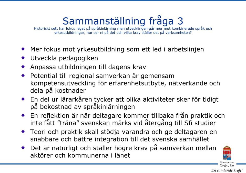 Mer fokus mot yrkesutbildning som ett led i arbetslinjen Utveckla pedagogiken Anpassa utbildningen till dagens krav Potential till regional samverkan är gemensam kompetensutveckling för
