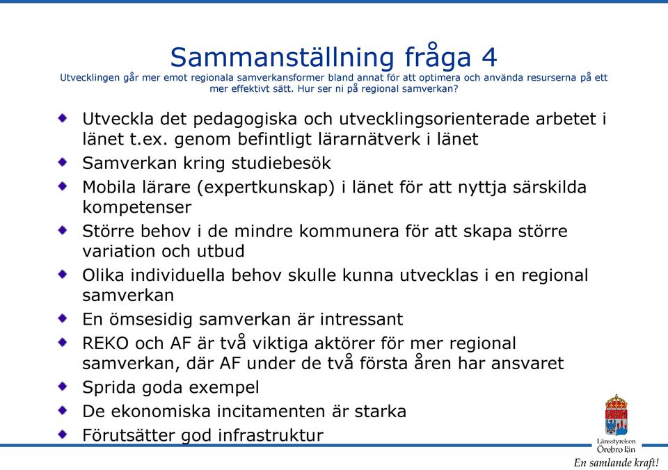 genom befintligt lärarnätverk i länet Samverkan kring studiebesök Mobila lärare (expertkunskap) i länet för att nyttja särskilda kompetenser Större behov i de mindre kommunera för att skapa