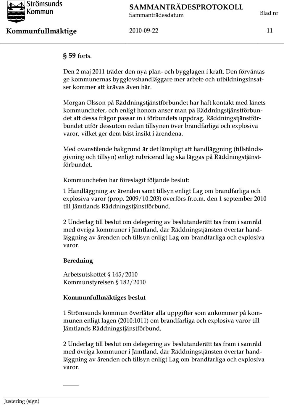 Morgan Olsson på Räddningstjänstförbundet har haft kontakt med länets kommunchefer, och enligt honom anser man på Räddningstjänstförbundet att dessa frågor passar in i förbundets uppdrag.