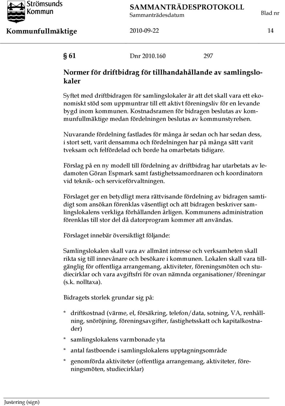 föreningsliv för en levande bygd inom kommunen. Kostnadsramen för bidragen beslutas av kommunfullmäktige medan fördelningen beslutas av kommunstyrelsen.